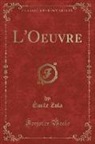 Emile Zola, Émile Zola - L'Oeuvre (Classic Reprint)