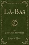 Joris Karl Huysmans, Joris-Karl Huysmans - Là-Bas (Classic Reprint)