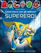 Simon Tudhope, R. Ilyasa - Supereroi. Costruisco con gli adesivi