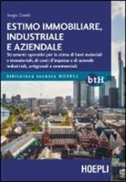 Sergio Clarelli - Estimo immobiliare, industriale e aziendale. Strumenti operativi per la stima di beni materiali e immateriali, di costi d'impresa e di aziende industriali, artigianali e commerciali