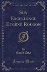 ¿Ile Zola, Emile Zola, Émile Zola - Son Excellence Eugène Rougon (Classic Reprint)