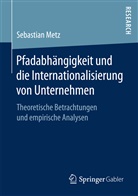 Sebastian Metz - Pfadabhängigkeit und die Internationalisierung von Unternehmen