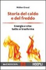 Walter Grassi - Storia del caldo e del freddo. Energia e vita: tutto si trasforma