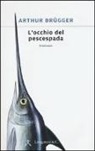 Arthur Brügger - L'occhio del pescespada