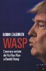 Guido Caldiron - WASP. L'America razzista dal Ku Klux Klan a Donald Trump