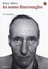 Barry Miles - Io sono Burroughs. Una biografia