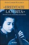 Anita Lasker Wallfisch - «Ereditate la verità». Memorie di una violoncellista ad Auschwitz