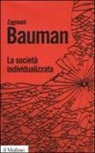 Zygmunt Bauman - La società individualizzata. Come cambia la nostra esperienza