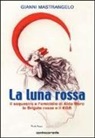 Gianni Mastrangelo - La luna rossa. Il sequestro e l'omicidio di Aldo Moro, le Brigate Rosse e il KGB