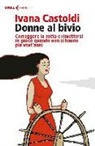 Ivana Castoldi - Donne al bivio. Correggere la rotta e rimettersi in gioco quando non si hanno più vent'anni