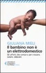 Giuliana Mieli - Il bambino non è un elettrodomestico. Gli affetti che contano per crescere, curare, educare