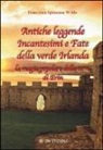 Francesca Speranza Wilde - Antiche leggende, incantesimi e fate della verde Irlanda. La magia popolare della terra di Erin