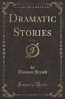 Thomas Arnold - Dramatic Stories, Vol. 3 of 3 (Classic Reprint)