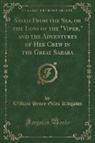 William Henry Giles Kingston - Saved From the Sea, or the Loss of the "Viper," and the Adventures of Her Crew in the Great Sahara (Classic Reprint)