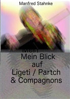 Manfred Stahnke - Mein Blick auf Ligeti / Partch & Compagnons