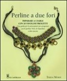 Teresa Morse, Jean Power - Perline a due fori. Imparare a usarle con 20 favolosi progetti