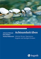 Tho Heidenreich, Thomas Heidenreich, Petr Meibert, Petra Meibert, Johanne Michalak, Johannes Michalak - Achtsamkeit üben