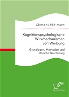Clemens Pöhlmann - Kognitionspsychologische Wirkmechanismen von Werbung. Grundlagen, Methoden und ethische Beurteilung