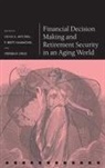 Olivia S Mitchell, Olivia S. Mitchell, Olivia S. (International Foundation of E Mitchell, P Brett Hammond, P. Brett Hammond, P. Brett (Research Leader of the Client Analytics Group Hammond... - Financial Decision Making and Retirement Security in an Aging World