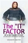 Sharon Smith - The It Factor of a Six Figure Stylist (Get More Clients and Skyrocket Your Income)