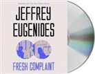 Jeffrey Eugenides, Jeffrey Eugenides, Ari Fliakos - Fresh Complaint: Stories (Audio book)