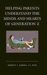 Ernest J. Zarra, Ernest J. III Zarra, III Ernest Zarra, III Ernest J. Zarra, Iii Phd Zarra, Zarra Ernest J. - Helping Parents Understand the Minds and Hearts of Generation Z