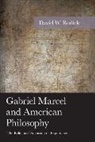 David W Rodick, David W. Rodick - Gabriel Marcel and American Philosophy