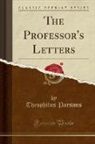 Theophilus Parsons - The Professor's Letters (Classic Reprint)