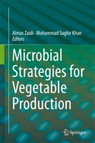 Mohammad Saghir Khan, Saghir Khan, Saghir Khan, Alma Zaidi, Almas Zaidi - Microbial Strategies for Vegetable Production
