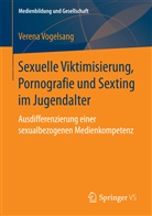 Verena Vogelsang - Sexuelle Viktimisierung, Pornografie und Sexting im Jugendalter
