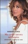 Barbara D'Urso - Ma credo ancora nell'amore. Sopravvivere alle ferite del cuore