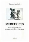 Giovanni Scarabello - Meretrices. Storia della prostituzione a Venezia dal XIII al XVIII secolo