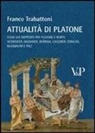 Franco Trabattoni - Attualità di Platone. Studi sui rapporti fra Platone e Rorty, Heidegger, Gadamer, Derrida, Cassirer, Strauss, Nussbaum e Paci