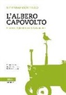 Stefano Montello - L' albero capovolto. Le opere e i giorni in una fattoria sociale