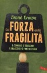 BrenÉ Brown - La forza della fragilità. Il coraggio di sbagliare e rinascere più forti di prima