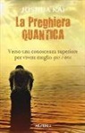 Joshua Kai - La preghiera quantica. Verso una coscienza superiore per vivere meglio qui e ora