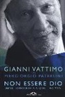 Piergiorgio Paterlini, Gianni Vattimo - Non essere Dio. Un'autobiografia a quattro mani