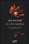 Jack Kornfield - La vita serena. La pratica di meditazione buddhista nell'esperienza quotidiana
