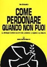 Jim Dincalci - Come perdonare quando non puoi. La rivoluzionaria guida per liberare il cuore e la mente