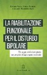Anabel Martínez Arán, Carla torrent, Eduard Vieta - La riabilitazione funzionale per il disturbo bipolare. Un approccio integrato neuropsicologico-psicosociale