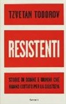 Tzvetan Todorov - Resistenti. Storie di donne e uomini che hanno lottato per la giustizia