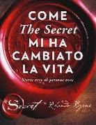Rhonda Byrne - Come «The secret» mi ha cambiato la vita. Storie vere di persone vere