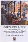 Robert Colonna d'Istria - L' arte del lusso. Breve trattato sul lusso, seguito da un catalogo ragionato di luoghi, oggetti, atteggiamenti e pensieri