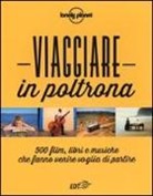 C. Dapino - Viaggiare in poltrona. 500 film, libri e musiche che fanno venire voglia di partire