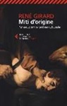René Girard, P. Antonello, G. Fornari - Miti d'origine. Persecuzioni e ordine culturale