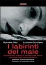 Rossella Diaz, Luciano Garofano - I labirinti del male. Femminicidio, stalking e violenza sulle donne in Italia: che cosa sono, come difendersi