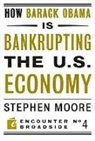 Stephen Moore - How Barack Obama Is Bankrupting the U.S. Economy