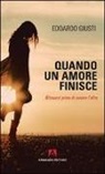 Edoardo Giusti - Quando un amore finisce. Ritrovarsi prima di cercare l'altro