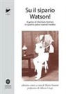 Arthur Conan Doyle, William Gillette, Anthony N. O'Malley, M. Faraone - Su il sipario Watson! Il genio di Sherlock Holmes in quattro pièce teatrali inedite