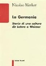 Nicolao Merker - La Germania. Storia di una cultura da Lutero a Weimar